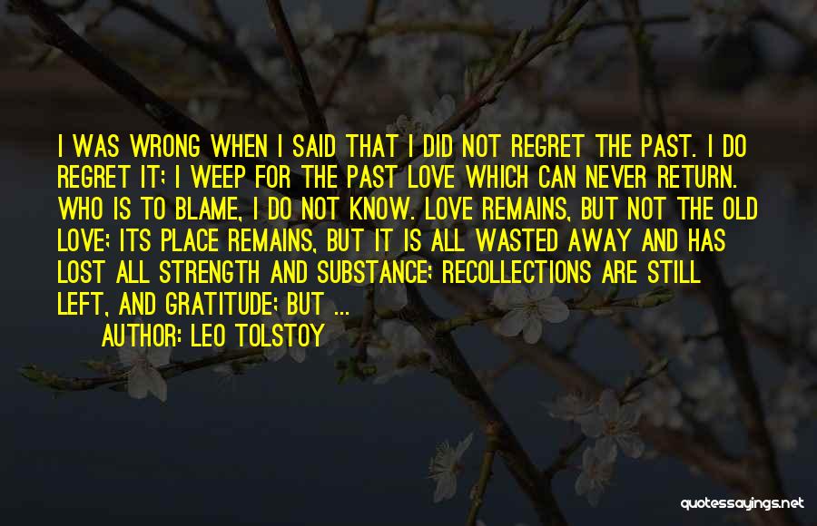 Leo Tolstoy Quotes: I Was Wrong When I Said That I Did Not Regret The Past. I Do Regret It; I Weep For