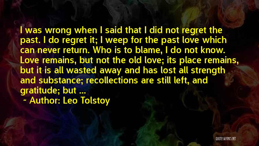 Leo Tolstoy Quotes: I Was Wrong When I Said That I Did Not Regret The Past. I Do Regret It; I Weep For