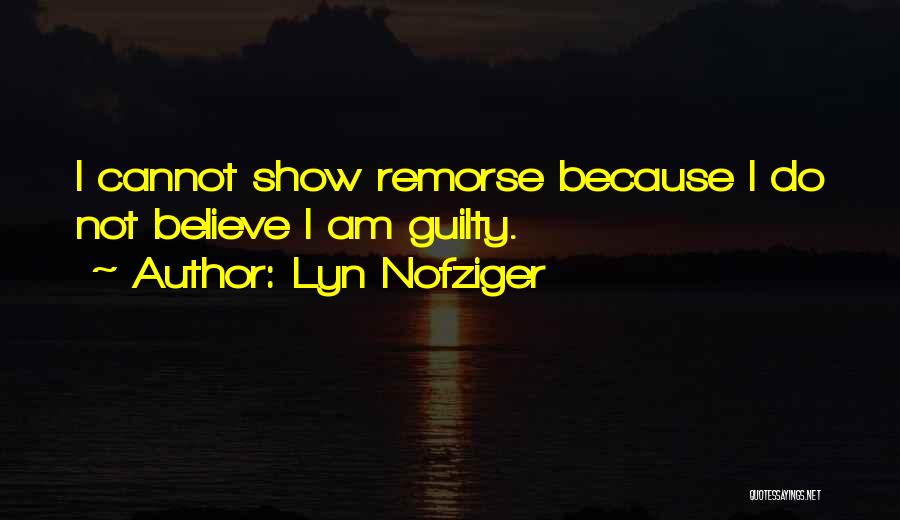 Lyn Nofziger Quotes: I Cannot Show Remorse Because I Do Not Believe I Am Guilty.