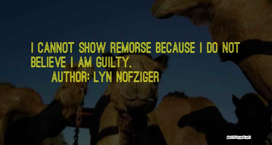 Lyn Nofziger Quotes: I Cannot Show Remorse Because I Do Not Believe I Am Guilty.
