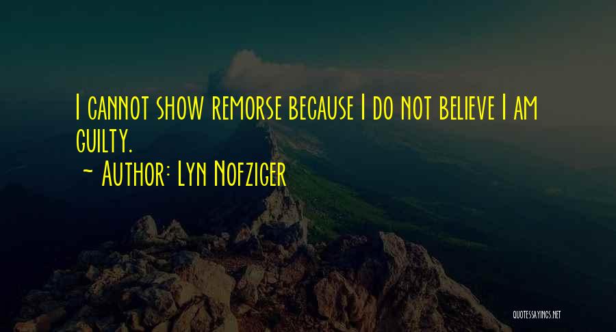 Lyn Nofziger Quotes: I Cannot Show Remorse Because I Do Not Believe I Am Guilty.