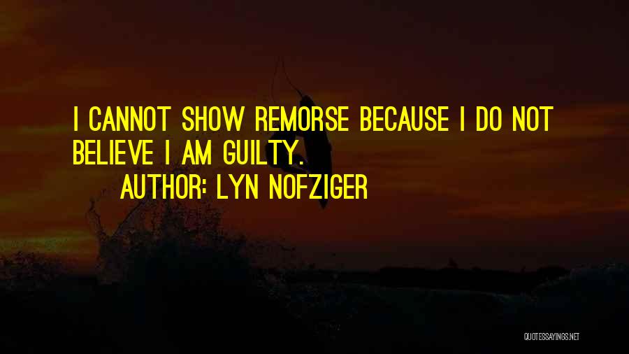 Lyn Nofziger Quotes: I Cannot Show Remorse Because I Do Not Believe I Am Guilty.