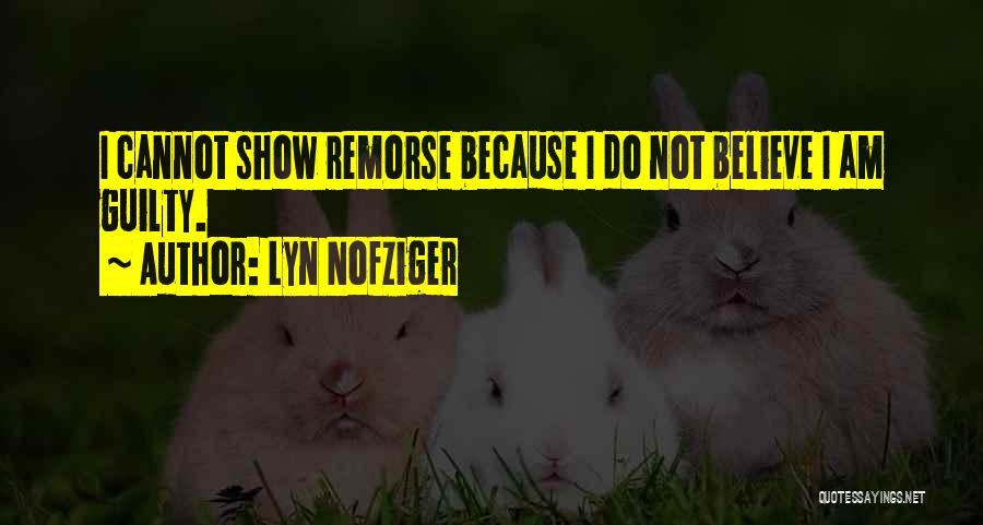 Lyn Nofziger Quotes: I Cannot Show Remorse Because I Do Not Believe I Am Guilty.