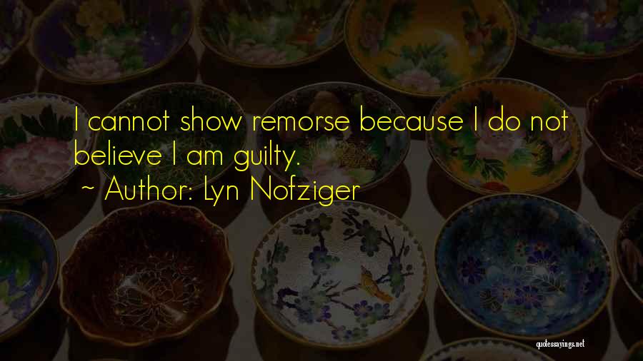 Lyn Nofziger Quotes: I Cannot Show Remorse Because I Do Not Believe I Am Guilty.
