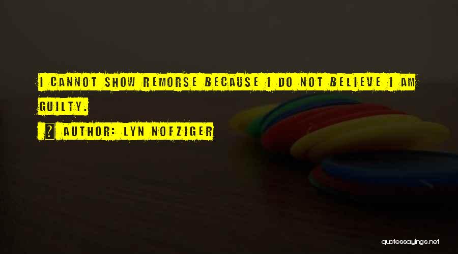 Lyn Nofziger Quotes: I Cannot Show Remorse Because I Do Not Believe I Am Guilty.