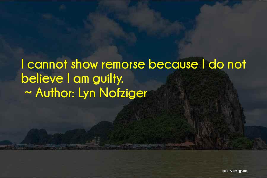 Lyn Nofziger Quotes: I Cannot Show Remorse Because I Do Not Believe I Am Guilty.
