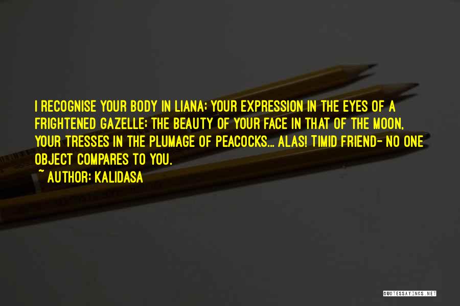 Kalidasa Quotes: I Recognise Your Body In Liana; Your Expression In The Eyes Of A Frightened Gazelle; The Beauty Of Your Face