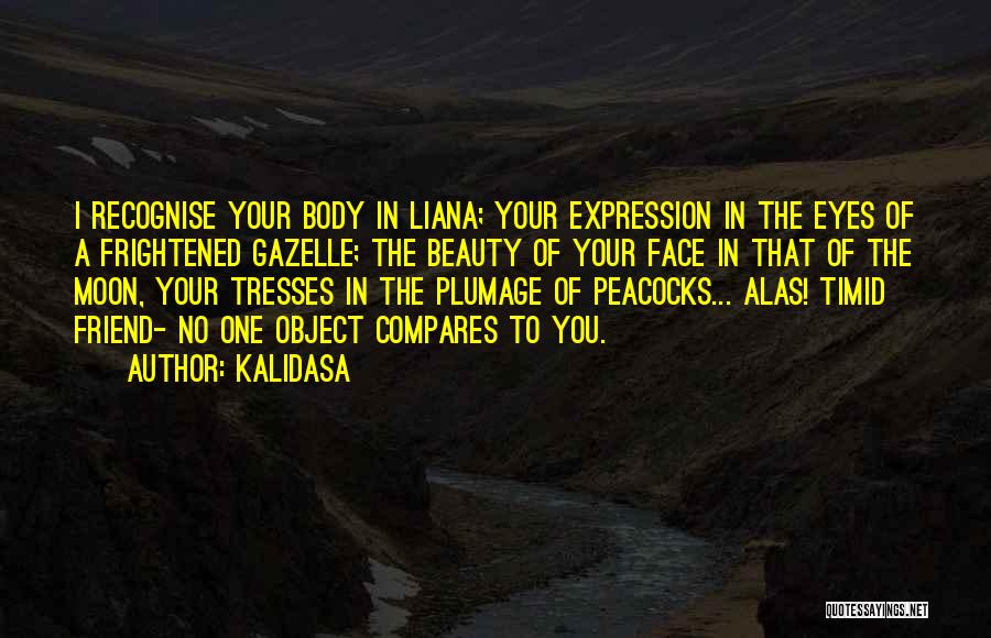 Kalidasa Quotes: I Recognise Your Body In Liana; Your Expression In The Eyes Of A Frightened Gazelle; The Beauty Of Your Face