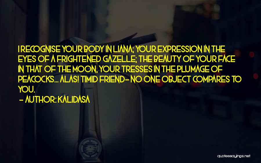 Kalidasa Quotes: I Recognise Your Body In Liana; Your Expression In The Eyes Of A Frightened Gazelle; The Beauty Of Your Face