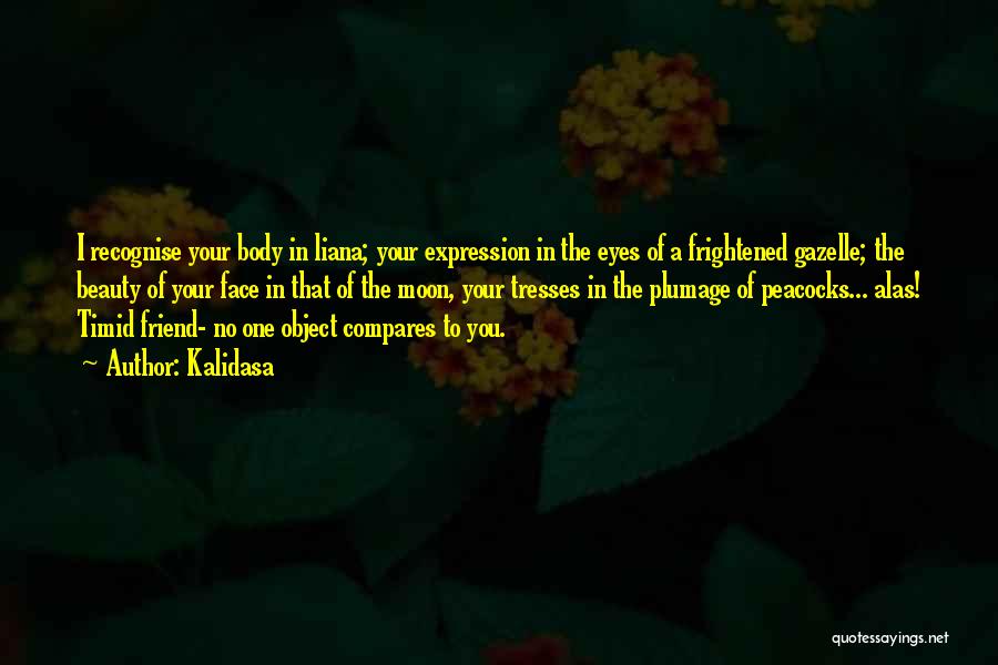 Kalidasa Quotes: I Recognise Your Body In Liana; Your Expression In The Eyes Of A Frightened Gazelle; The Beauty Of Your Face