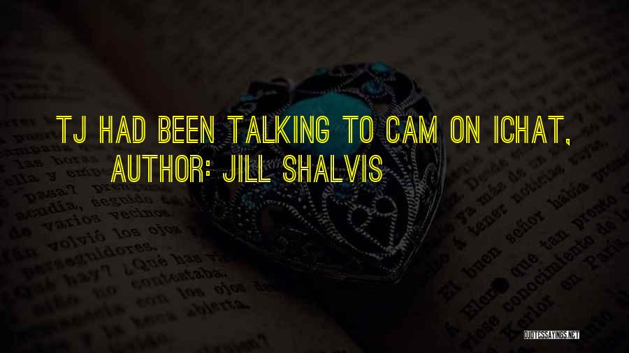 Jill Shalvis Quotes: Tj Had Been Talking To Cam On Ichat,