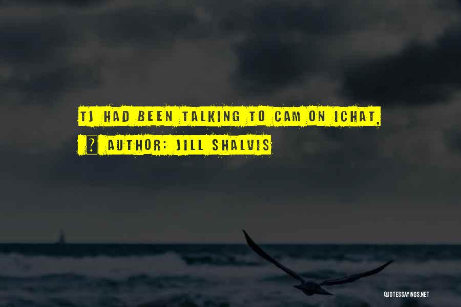 Jill Shalvis Quotes: Tj Had Been Talking To Cam On Ichat,
