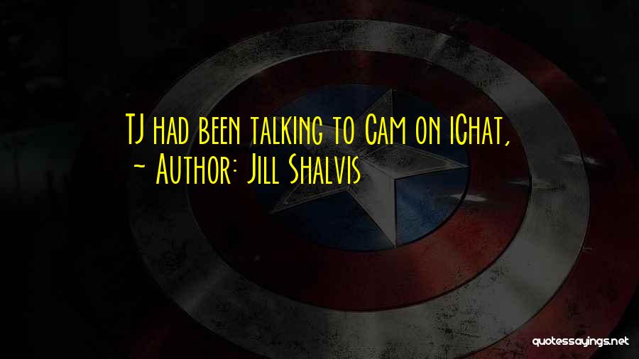 Jill Shalvis Quotes: Tj Had Been Talking To Cam On Ichat,