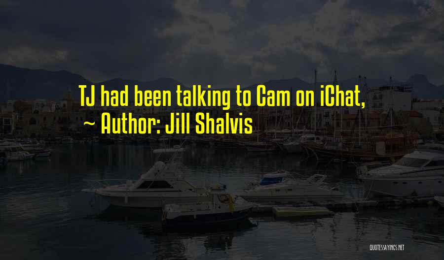 Jill Shalvis Quotes: Tj Had Been Talking To Cam On Ichat,