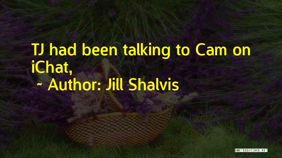 Jill Shalvis Quotes: Tj Had Been Talking To Cam On Ichat,