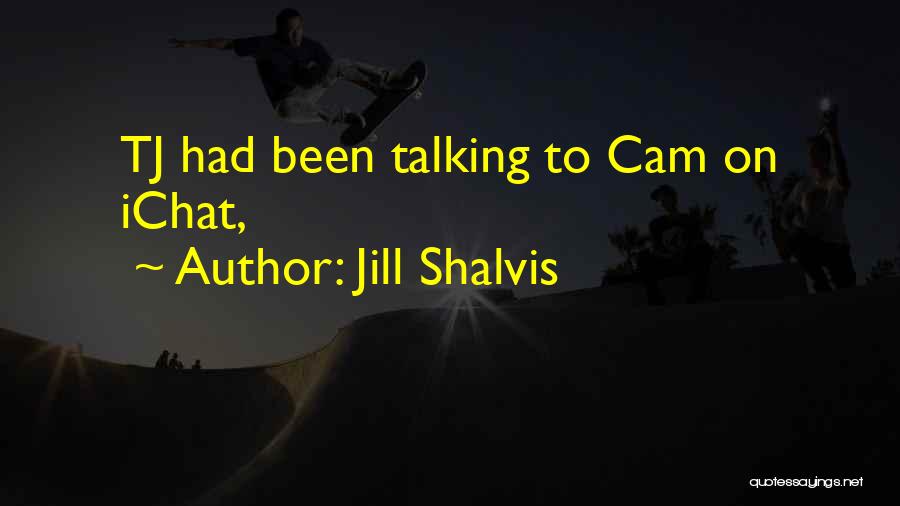 Jill Shalvis Quotes: Tj Had Been Talking To Cam On Ichat,