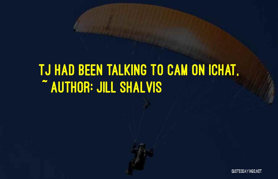 Jill Shalvis Quotes: Tj Had Been Talking To Cam On Ichat,