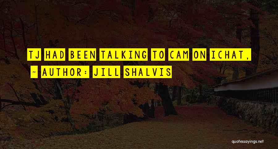 Jill Shalvis Quotes: Tj Had Been Talking To Cam On Ichat,