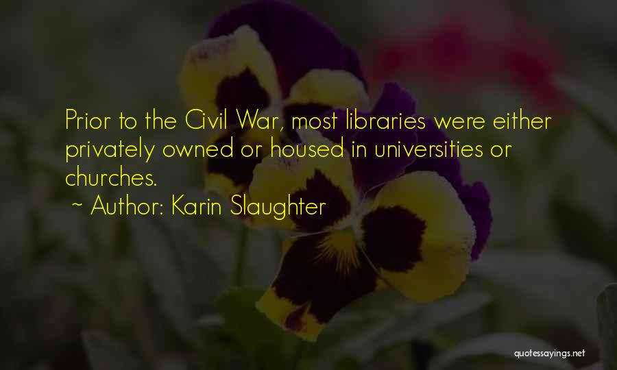 Karin Slaughter Quotes: Prior To The Civil War, Most Libraries Were Either Privately Owned Or Housed In Universities Or Churches.