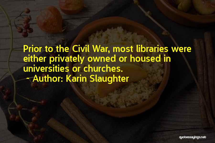 Karin Slaughter Quotes: Prior To The Civil War, Most Libraries Were Either Privately Owned Or Housed In Universities Or Churches.