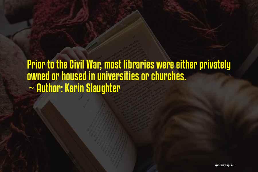 Karin Slaughter Quotes: Prior To The Civil War, Most Libraries Were Either Privately Owned Or Housed In Universities Or Churches.