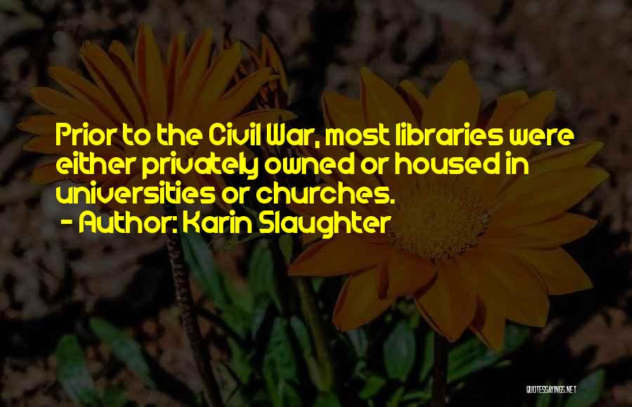 Karin Slaughter Quotes: Prior To The Civil War, Most Libraries Were Either Privately Owned Or Housed In Universities Or Churches.