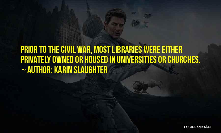 Karin Slaughter Quotes: Prior To The Civil War, Most Libraries Were Either Privately Owned Or Housed In Universities Or Churches.