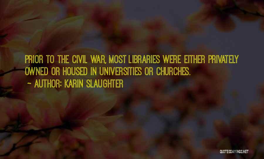 Karin Slaughter Quotes: Prior To The Civil War, Most Libraries Were Either Privately Owned Or Housed In Universities Or Churches.