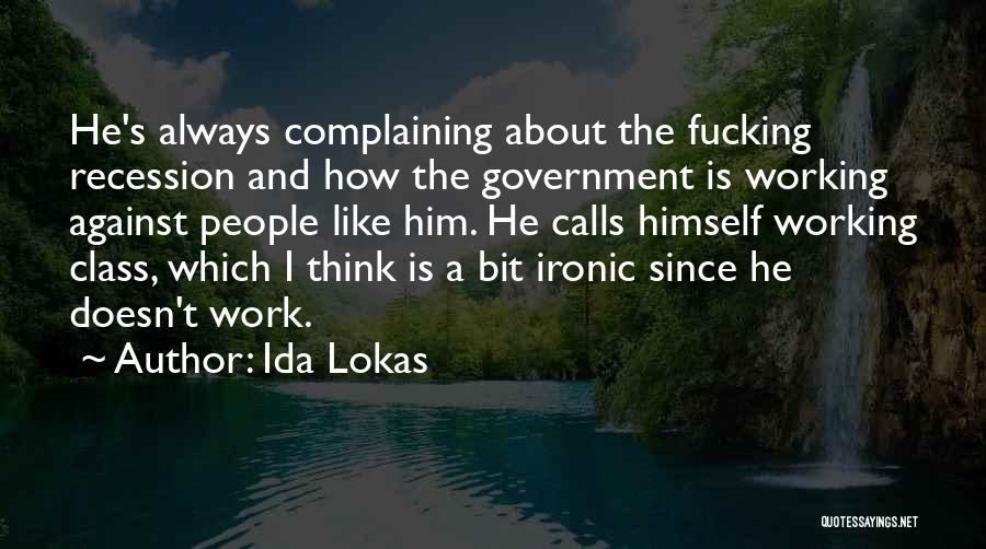 Ida Lokas Quotes: He's Always Complaining About The Fucking Recession And How The Government Is Working Against People Like Him. He Calls Himself