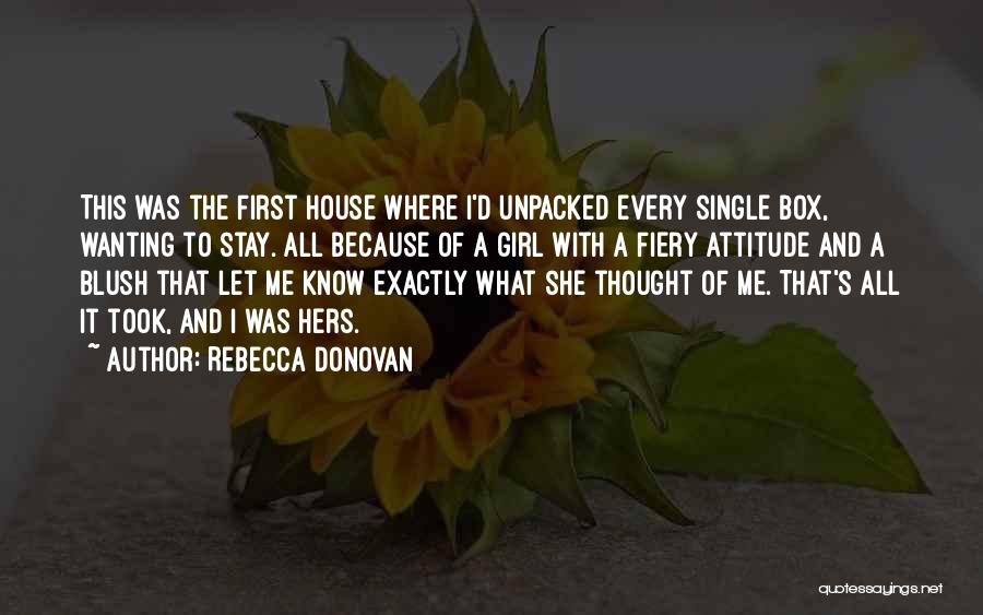 Rebecca Donovan Quotes: This Was The First House Where I'd Unpacked Every Single Box, Wanting To Stay. All Because Of A Girl With