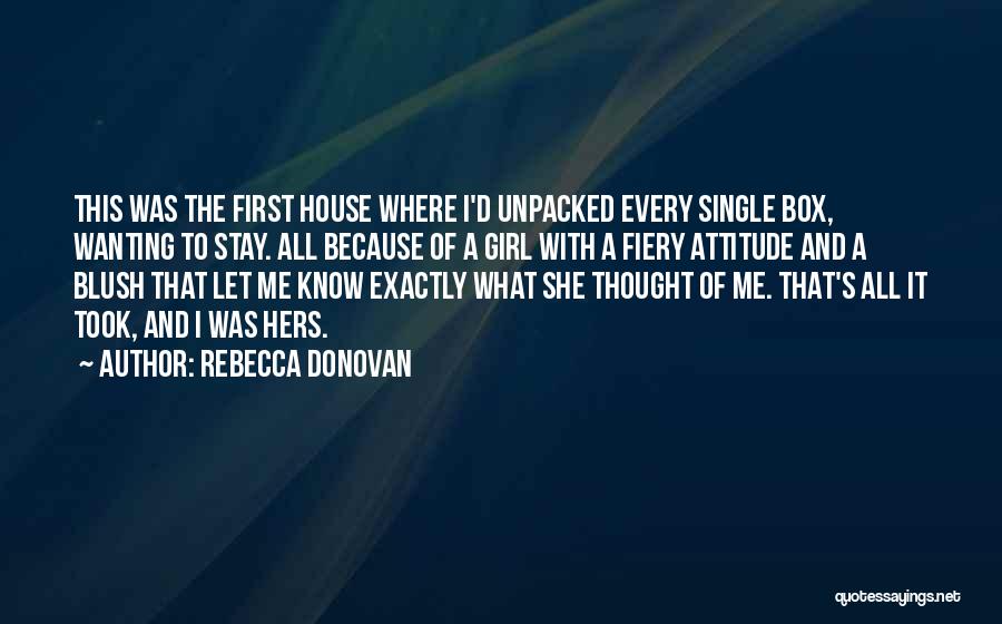 Rebecca Donovan Quotes: This Was The First House Where I'd Unpacked Every Single Box, Wanting To Stay. All Because Of A Girl With