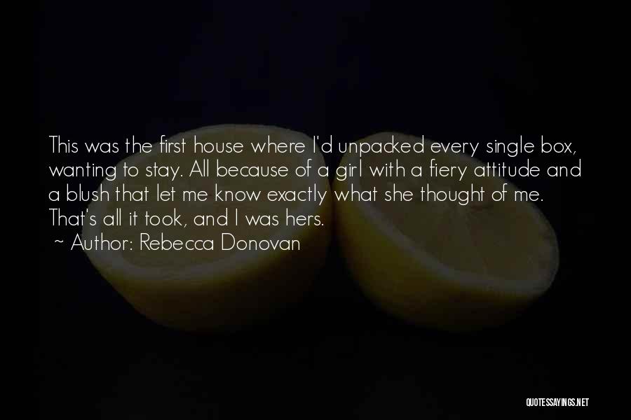 Rebecca Donovan Quotes: This Was The First House Where I'd Unpacked Every Single Box, Wanting To Stay. All Because Of A Girl With