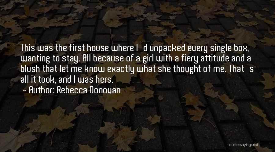 Rebecca Donovan Quotes: This Was The First House Where I'd Unpacked Every Single Box, Wanting To Stay. All Because Of A Girl With