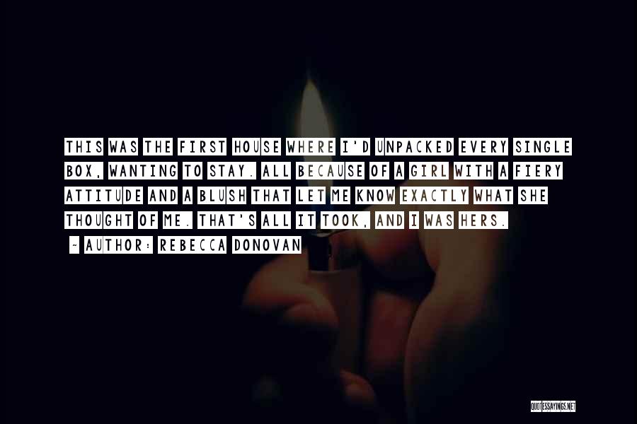 Rebecca Donovan Quotes: This Was The First House Where I'd Unpacked Every Single Box, Wanting To Stay. All Because Of A Girl With