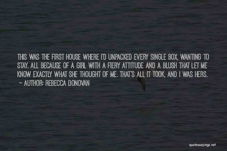 Rebecca Donovan Quotes: This Was The First House Where I'd Unpacked Every Single Box, Wanting To Stay. All Because Of A Girl With