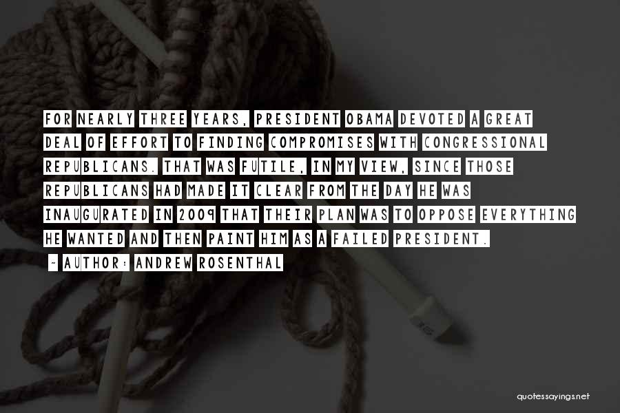 Andrew Rosenthal Quotes: For Nearly Three Years, President Obama Devoted A Great Deal Of Effort To Finding Compromises With Congressional Republicans. That Was