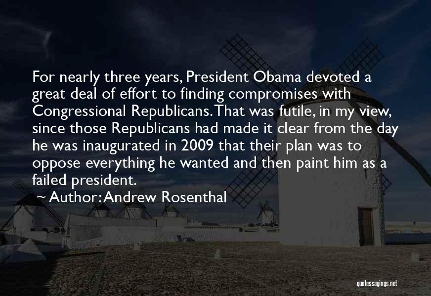 Andrew Rosenthal Quotes: For Nearly Three Years, President Obama Devoted A Great Deal Of Effort To Finding Compromises With Congressional Republicans. That Was