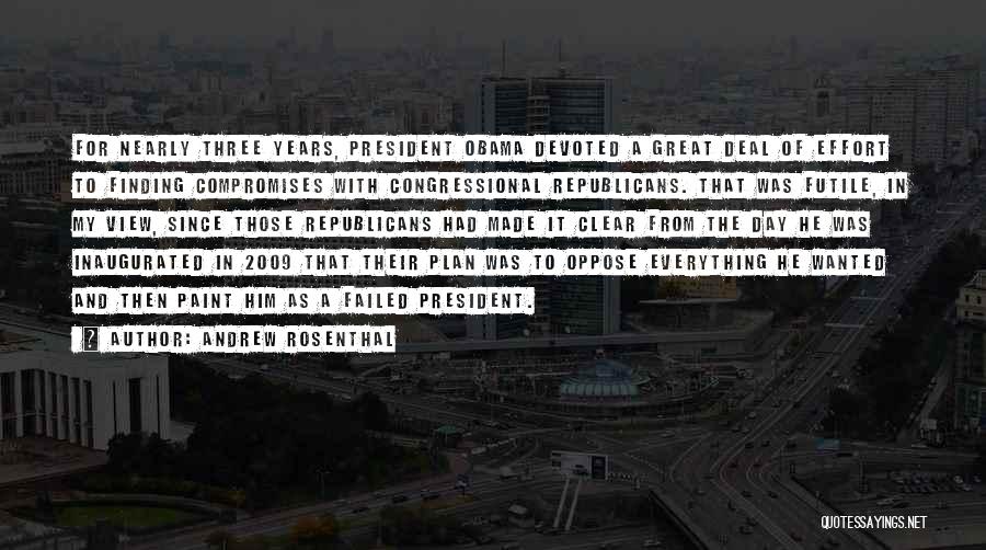 Andrew Rosenthal Quotes: For Nearly Three Years, President Obama Devoted A Great Deal Of Effort To Finding Compromises With Congressional Republicans. That Was