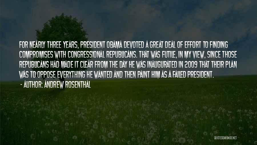 Andrew Rosenthal Quotes: For Nearly Three Years, President Obama Devoted A Great Deal Of Effort To Finding Compromises With Congressional Republicans. That Was