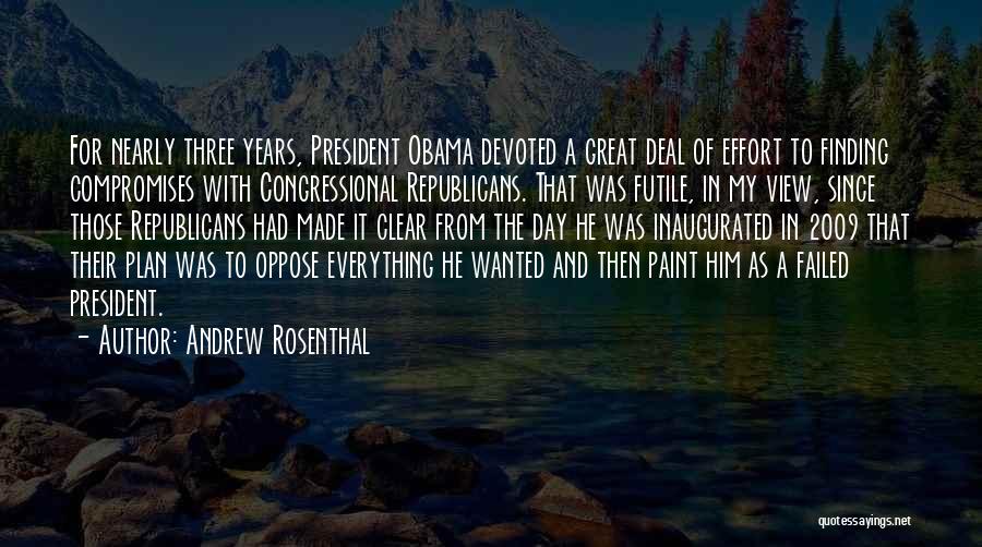 Andrew Rosenthal Quotes: For Nearly Three Years, President Obama Devoted A Great Deal Of Effort To Finding Compromises With Congressional Republicans. That Was