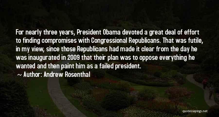 Andrew Rosenthal Quotes: For Nearly Three Years, President Obama Devoted A Great Deal Of Effort To Finding Compromises With Congressional Republicans. That Was