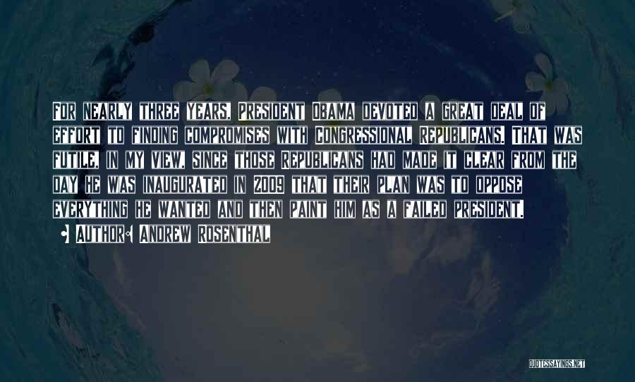 Andrew Rosenthal Quotes: For Nearly Three Years, President Obama Devoted A Great Deal Of Effort To Finding Compromises With Congressional Republicans. That Was