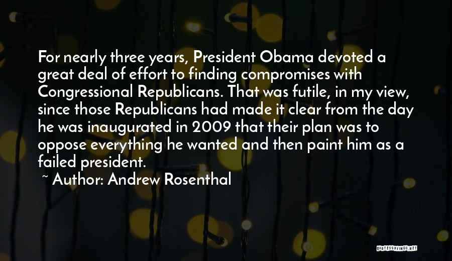 Andrew Rosenthal Quotes: For Nearly Three Years, President Obama Devoted A Great Deal Of Effort To Finding Compromises With Congressional Republicans. That Was