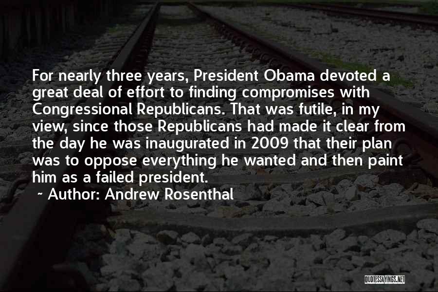 Andrew Rosenthal Quotes: For Nearly Three Years, President Obama Devoted A Great Deal Of Effort To Finding Compromises With Congressional Republicans. That Was