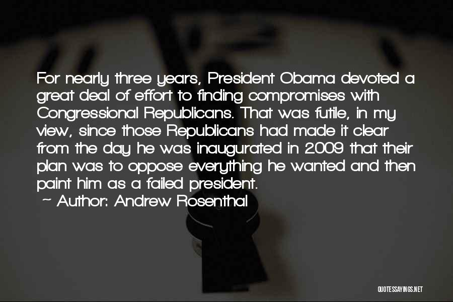 Andrew Rosenthal Quotes: For Nearly Three Years, President Obama Devoted A Great Deal Of Effort To Finding Compromises With Congressional Republicans. That Was