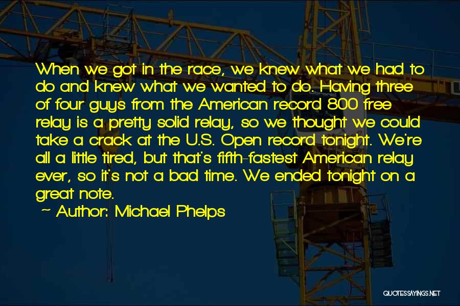 Michael Phelps Quotes: When We Got In The Race, We Knew What We Had To Do And Knew What We Wanted To Do.