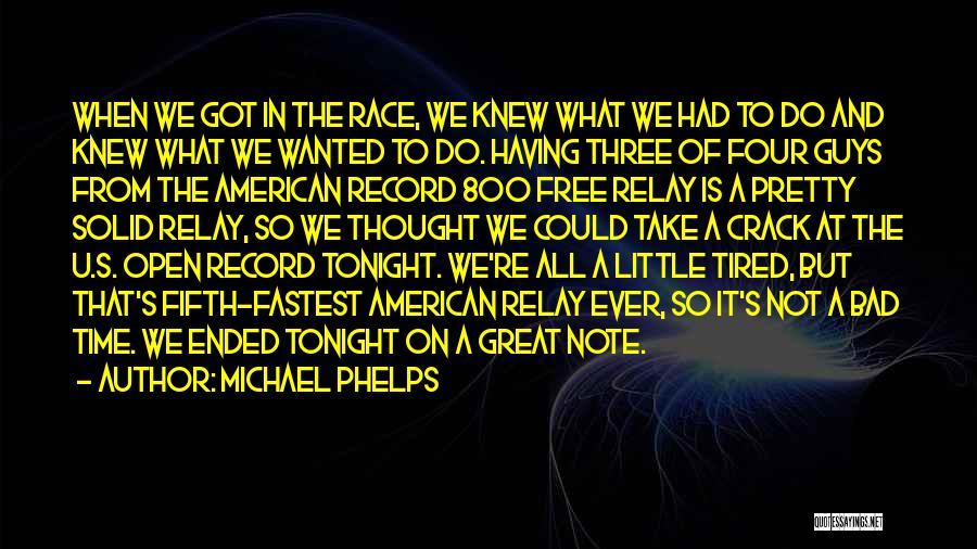 Michael Phelps Quotes: When We Got In The Race, We Knew What We Had To Do And Knew What We Wanted To Do.