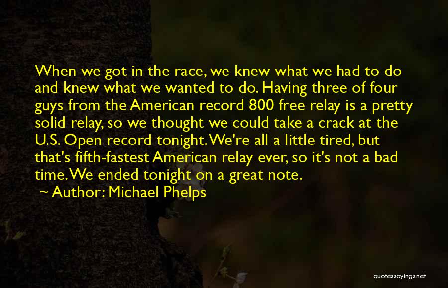 Michael Phelps Quotes: When We Got In The Race, We Knew What We Had To Do And Knew What We Wanted To Do.