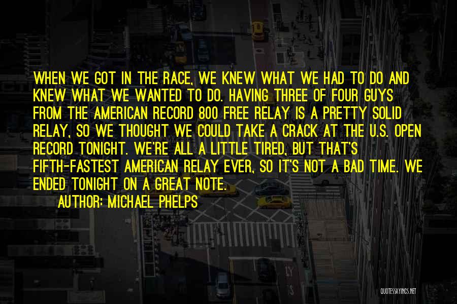 Michael Phelps Quotes: When We Got In The Race, We Knew What We Had To Do And Knew What We Wanted To Do.