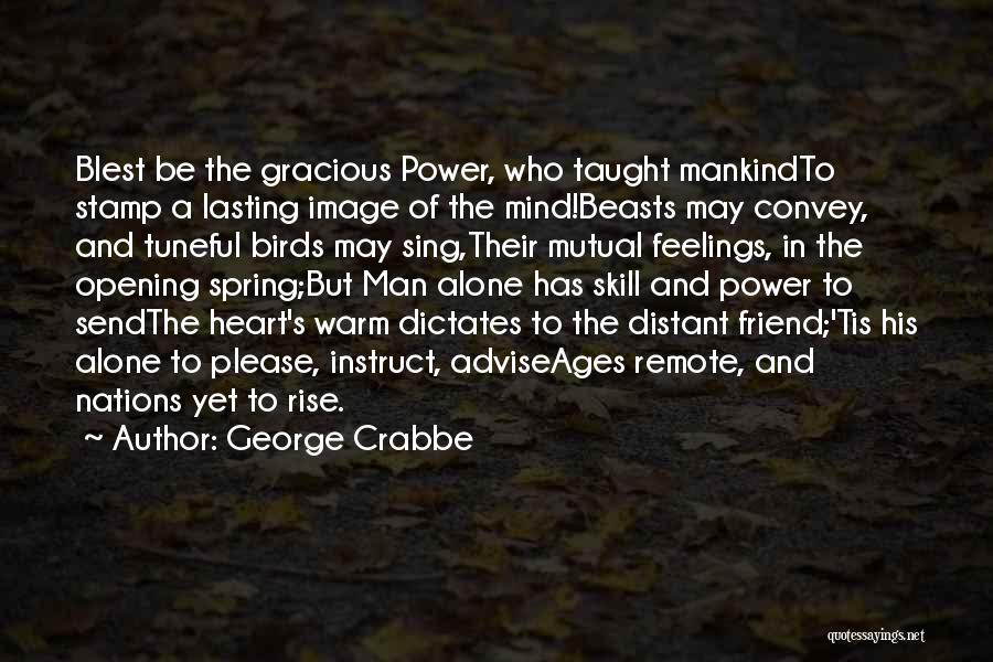 George Crabbe Quotes: Blest Be The Gracious Power, Who Taught Mankindto Stamp A Lasting Image Of The Mind!beasts May Convey, And Tuneful Birds